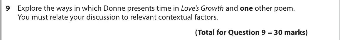 June 2025 Paper 3, question 9: Explore the ways in which Donne presents time in Love’s Growth and one other poem. You must relate your discussion to relevant contextual factors.