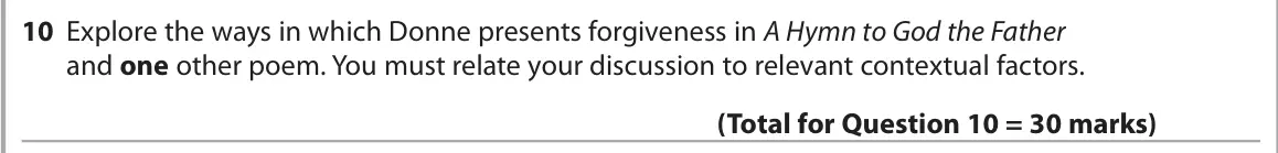 June 2025 Paper 3, question 10: Explore the ways in which Donne presents forgiveness in A Hymn to God the Father and one other poem. You must relate your discussion to relevant contextual fact