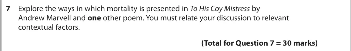 June 2025 Paper 3, question 7: Explore the ways in which mortality is presented in To His Coy Mistress by Andrew Marvell and one other poem. You must relate your discussion to relevant contex