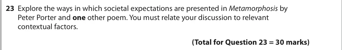 June 2025 Paper 3, question 23: Explore the ways in which societal expectations are presented in Metamorphosis by Peter Porter and one other poem. You must relate your discussion to relevant c