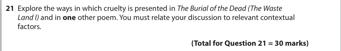 November 2021 Paper 3, question 21: Explore the ways in which cruelty is presented in The Burial of the Dead (The Waste Land I) and in one other poem. You must relate your discussion to relevant c