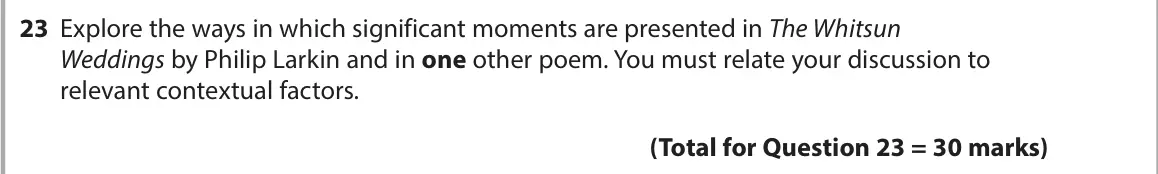 November 2021 Paper 3, question 23: Explore the ways in which significant moments are presented in The Whitsun Weddings by Philip Larkin and in one other poem. You must relate your discussion to r