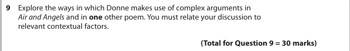 October 2020 Paper 3, question 9: Explore the ways in which Donne makes use of complex arguments in Air and Angels and in one other poem. You must relate your discussion to relevant contextual f