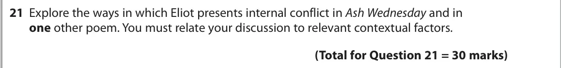October 2020 Paper 3, question 21: Explore the ways in which Eliot presents internal conflict in Ash Wednesday and in one other poem. You must relate your discussion to relevant contextual factor