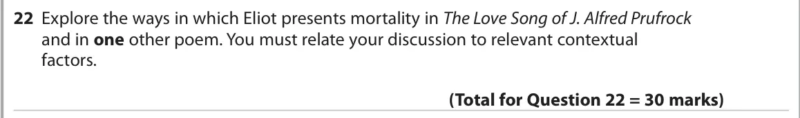 October 2020 Paper 3, question 22: Explore the ways in which Eliot presents mortality in The Love Song of J. Alfred Prufrock and in one other poem. You must relate your discussion to relevant con