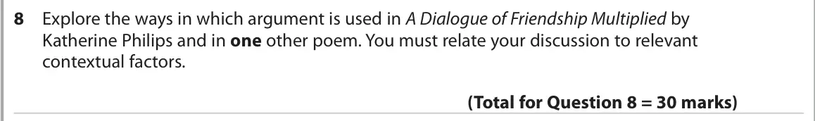 October 2020 Paper 3, question 8: Explore the ways in which argument is used in A Dialogue of Friendship Multiplied by Katherine Philips and in one other poem. You must relate your discussion to