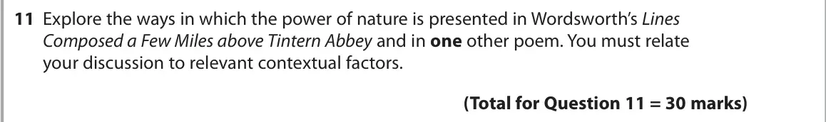 October 2020 Paper 3, question 11: Explore the ways in which the power of nature is presented in Wordsworth’s Lines Composed a Few Miles above Tintern Abbey and in one other poem. You must relate