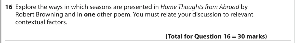 October 2020 Paper 3, question 16: Explore the ways in which seasons are presented in Home Thoughts from Abroad by Robert Browning and in one other poem. You must relate your discussion to releva