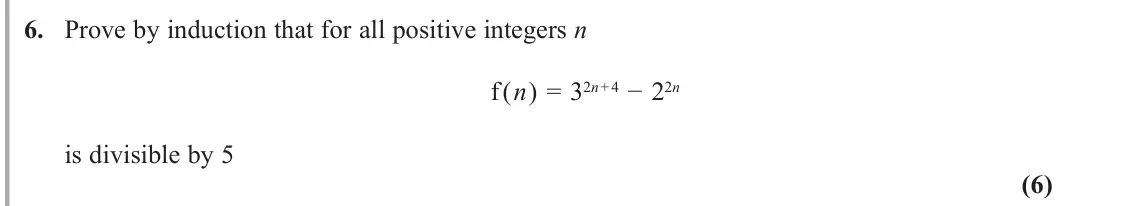 June 2019 Core Pure 1, question 6:  3URYHE\LQGXFWLRQWKDWIRUDOOSRVLWLYHLQWHJHUVn I ௘n௘  2n + 4í2n  LVGLYLVLEOHE\ (6)