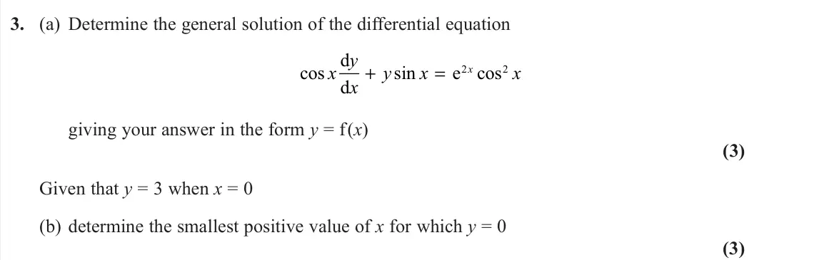 June 2022 Core Pure 1, question 3: (a) Determine the general solution of the differential equation cos sin cos x y x y x x x d d e + = 2 2 giving your answer in the form y = f(x) (3) Given that y