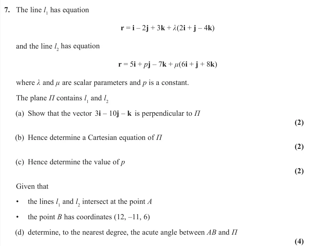 June 2024 Core Pure 1, question 7: The line l1 has equation r = i – 2j + 3k + λ(2i + j – 4k) and the line l2 has equation r = 5i + pj – 7k + μ(6i + j + 8k) where λ and μ are scalar parameters and