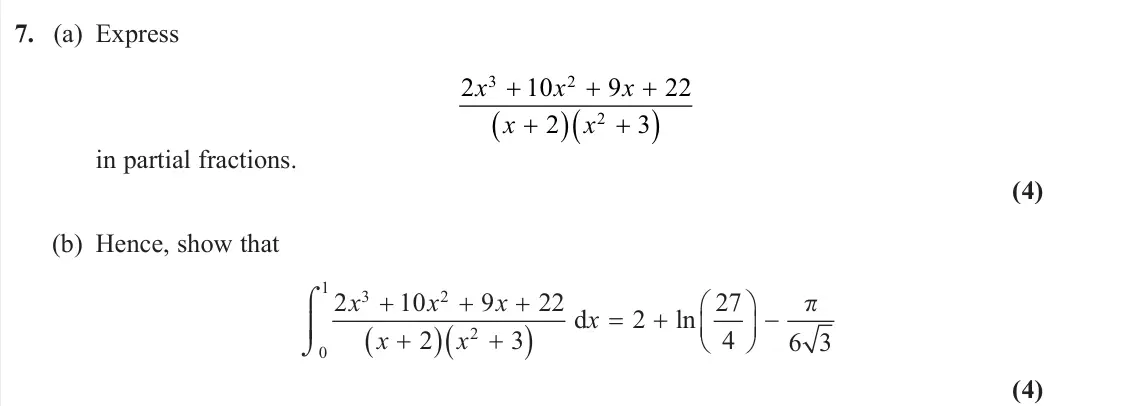 June 2025 Core Pure 1, question 7: (a) Express 2 10 9 22 2 3 3 2 2 x x x x x in partial fractions. (4) (b) Hence, show that 2 10 9 22 2 3 2 27 4 6 3 3 2 2 0 1 x x x x x x d ln ϖ (4)