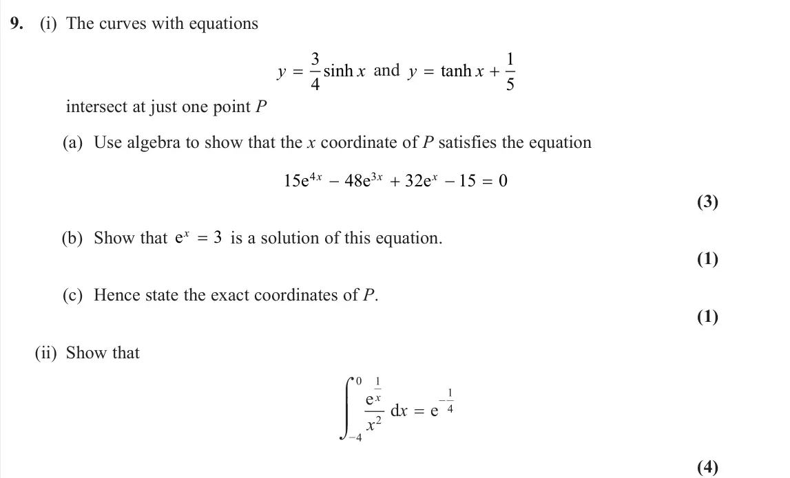 June 2025 Core Pure 1, question 9: (i) The curves with equations y x = 3 4 sinh and y x tanh 1 5 intersect at just one point P (a) Use algebra to show that the x coordinate of P satisfies the equ