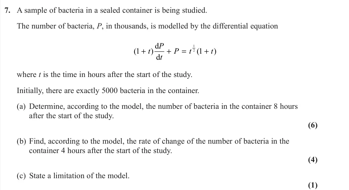 November 2020 Core Pure 1, question 7: A sample of bacteria in a sealed container is being studied. The number of bacteria, P, in thousands, is modelled by the differential equation ( ) ( ) 1 1 1 2 +