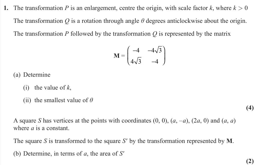 November 2021 Core Pure 1, question 1: The transformation P is an enlargement, centre the origin, with scale factor k, where k > 0 The transformation Q is a rotation through angle θ degrees anticlock