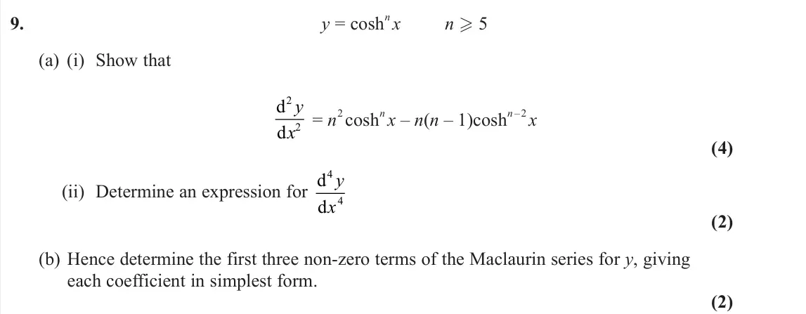 June 2022 Core Pure 2, question 9: y = cosh n x n  5 (a) (i) Show that d d 2 2 y x = n 2 cosh n x – n(n – 1)cosh n – 2 x (4) (ii) Determine an expression for d d 4 4 y x (2) (b) Hence determine 