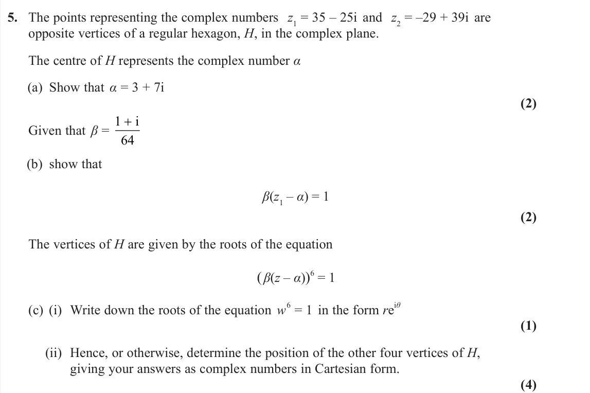 June 2023 Core Pure 2, question 5: The points representing the complex numbers z1 = 35 – 25i and z2 = –29 + 39i are opposite vertices of a regular hexagon, H, in the complex plane. The centre of