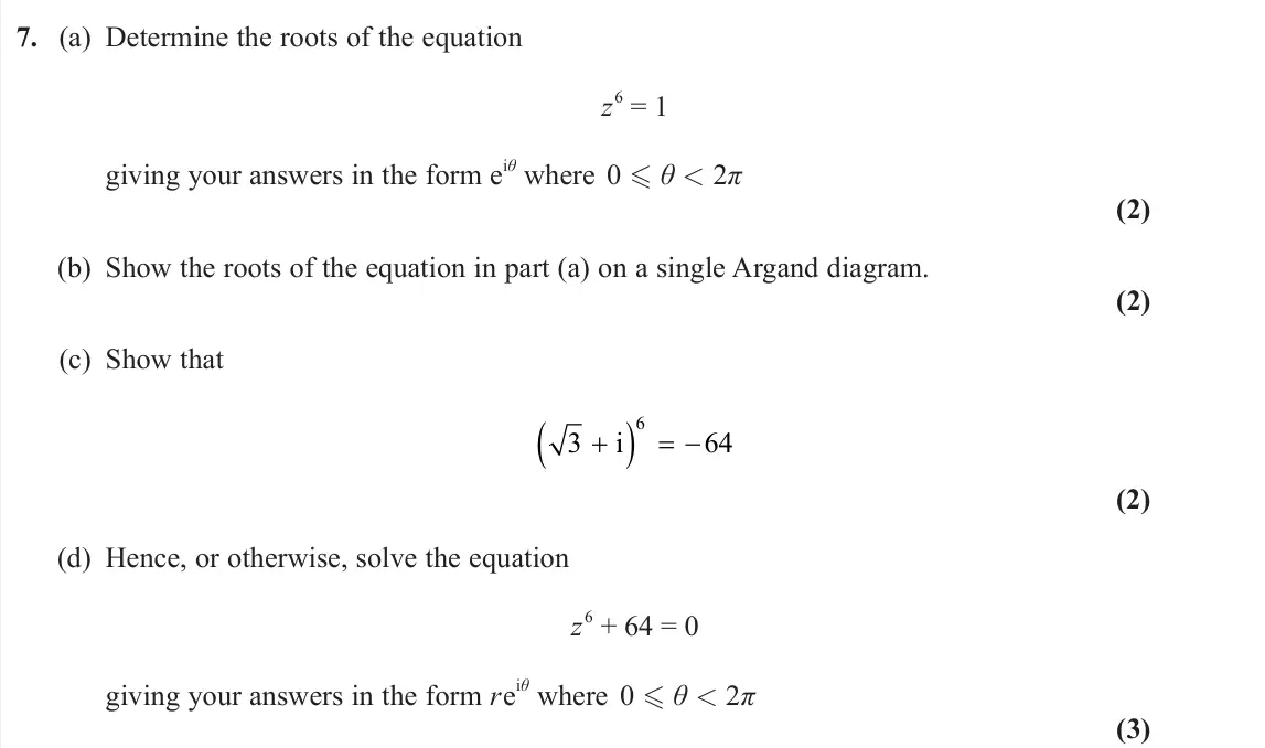 June 2024 Core Pure 2, question 7: (a) Determine the roots of the equation z 6 = 1 giving your answers in the form e iθ where 0 θ < 2π (2) (b) Show the roots of the equation in part (a) on a si