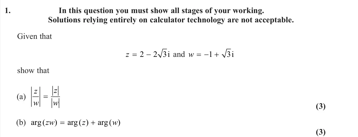 June 2025 Core Pure 2, question 1: In this question you must show all stages of your working. Solutions relying entirely on calculator technology are not acceptable. Given that z 2 2 3i and w 1 3