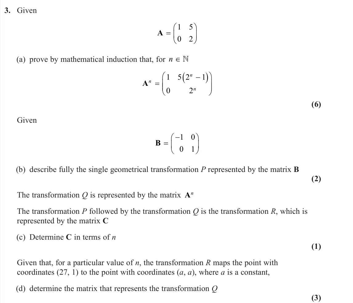 June 2025 Core Pure 2, question 3: Given A   1 5 0 2 (a) prove by mathematical induction that, for n ∈ An n n       1 5 2 1 0 2 (6) Given B    1 0 0 1 (b) describe fully the singl