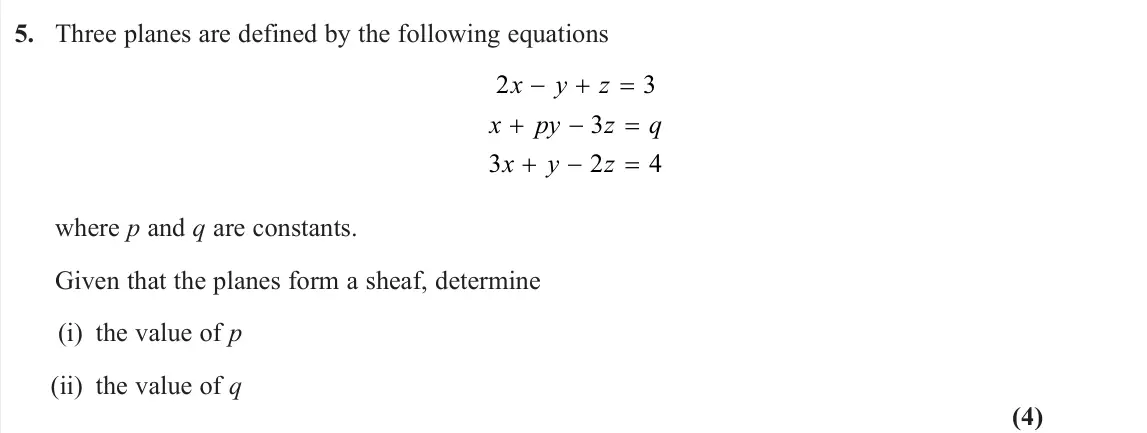 June 2025 Core Pure 2, question 5: Three planes are defined by the following equations 2 3 3 3 2 4 x y z x py z q x y z where p and q are constants. Given that the planes form a sheaf, determine 
