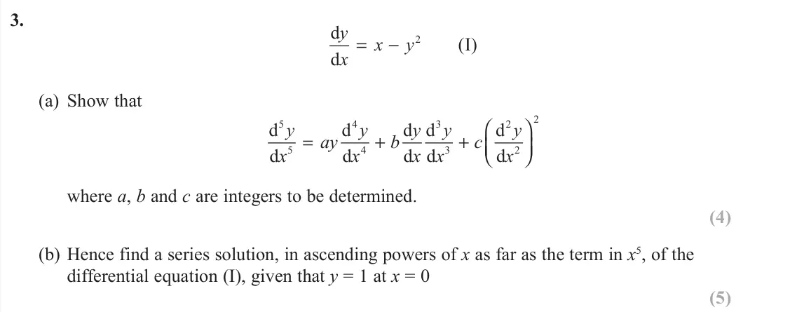 June 2019 Further Pure 1, question 3: d d I y x x y = − 2 ( ) (a) Show that d d d d d d d d d d 5 4 3 y x ay y x b y x y x c y x 5 4 3 2 2 2 = + + ⎛ ⎝⎜ ⎞ ⎠⎟ where a, b and c are integers to be deter