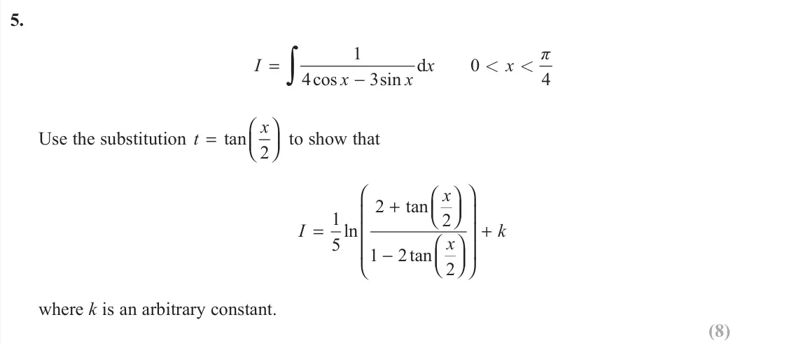 June 2019 Further Pure 1, question 5: 1 d 0 4cos 3sin 4 π I x x x x = − ∫ < < Use the substitution t x = ⎛ ⎝⎜ ⎞ ⎠⎟ tan 2 to show that I x x k = + ⎛ ⎝⎜⎞ ⎠⎟ − ⎛ ⎝⎜⎞ ⎠⎟ ⎛ ⎝ ⎜ ⎜ ⎜ ⎞ ⎠ ⎟ ⎟ ⎟ + 1 5 2 2 1 