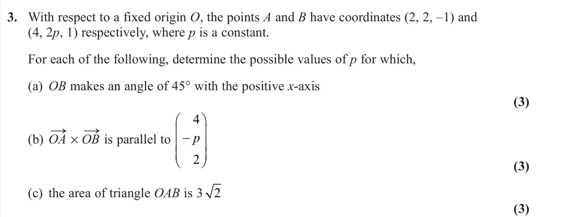 June 2022 Further Pure 1, question 3: With respect to a fixed origin O, the points A and B have coordinates (2, 2, –1) and (4, 2p, 1) respectively, where p is a constant. For each of the following, 