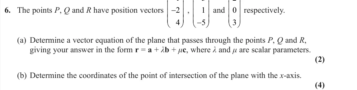 June 2022 Further Pure 1, question 6: The points P, Q and R have position vectors 1 2 4     , 3 1 5     and 2 0 3    respectively. (a) Determine a vector equation of the plane that pas