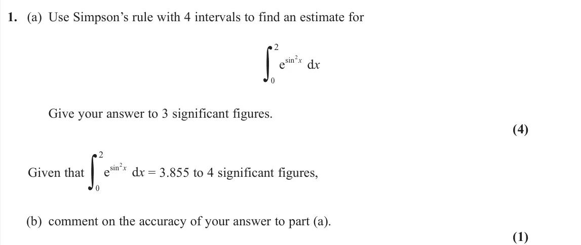 June 2023 Further Pure 1, question 1: (a) Use Simpson’s rule with 4 intervals to find an estimate for e d sin2 0 2 x x Give your answer to 3 significant figures. (4) Given that e d sin2 0 2 x x = 3.