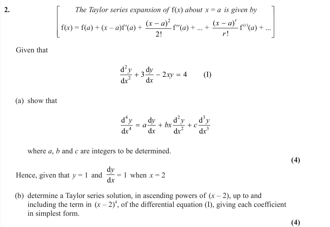 June 2025 Further Pure 1, question 2: The Taylor series expansion of f(x) about x = a is given by f(x) = f(a) + (x – a)f′(a) + ( ) ! x a − 2 2 f′′(a) + ... + ( ) ! x a r r − f (r)(a) + ... Given tha