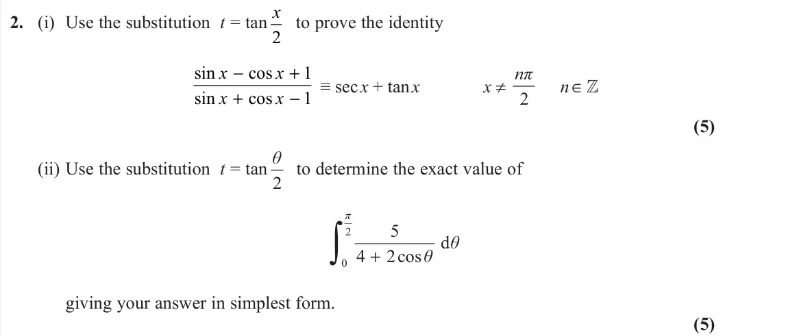 November 2021 Further Pure 1, question 2: (i) Use the substitution t = tan x 2 to prove the identity sin cos sin cos x x x x − + + − 1 1 ≡ sec x + tan x x ≠ 2 nπ n   (5) (ii) Use the substitution t = 