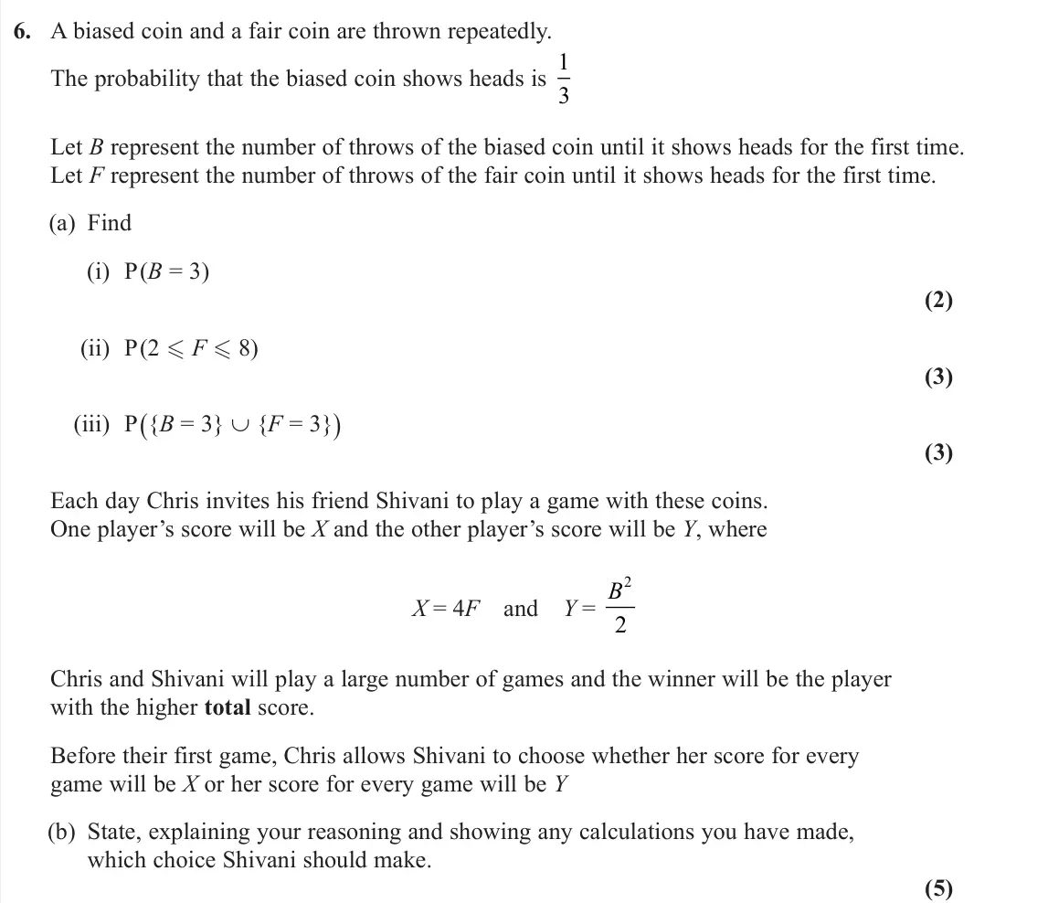 June 2025 Further Statistics 1, question 6: A biased coin and a fair coin are thrown repeatedly. The probability that the biased coin shows heads is 1 3 Let B represent the number of throws of the biased