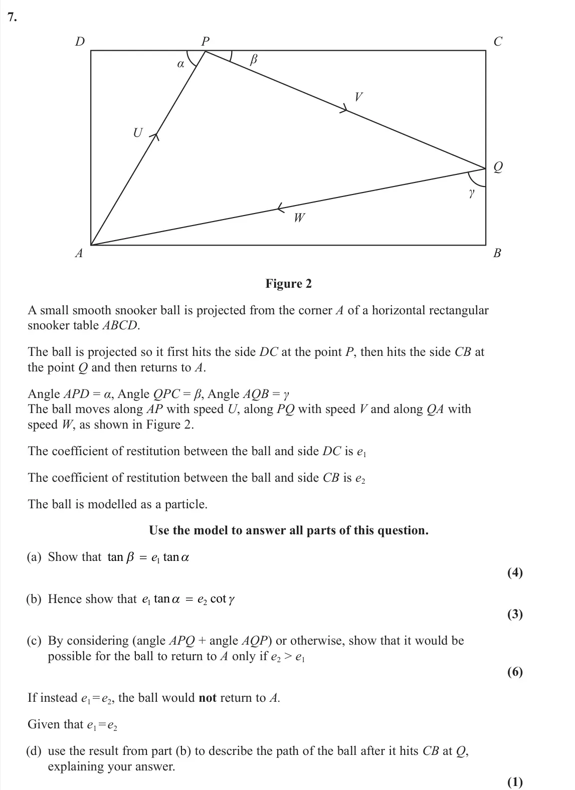 June 2023 Further Mechanics 1, question 7: α β γ Q C P D A B W V U Figure 2 A small smooth snooker ball is projected from the corner A of a horizontal rectangular snooker table ABCD. The ball is projecte