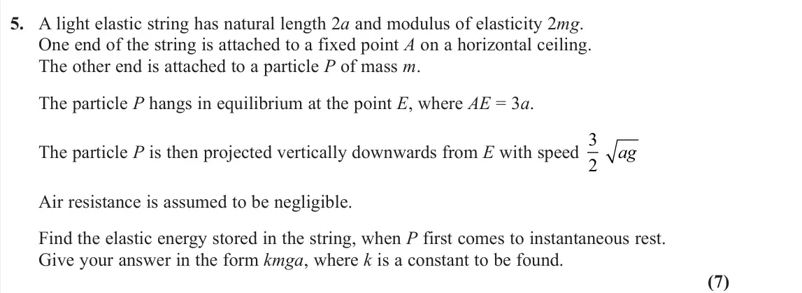 June 2024 Further Mechanics 1, question 5: A light elastic string has natural length 2a and modulus of elasticity 2mg. One end of the string is attached to a fixed point A on a horizontal ceiling. The ot