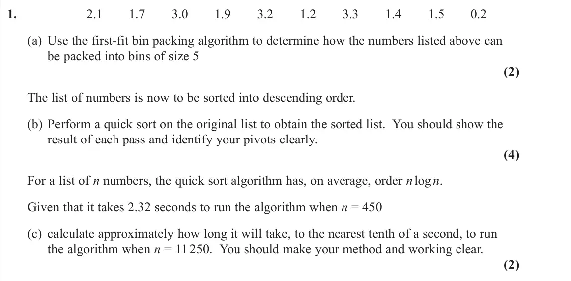 June 2019 Decision 1, question 1: 2.1 1.7 3.0 1.9 3.2 1.2 3.3 1.4 1.5 0.2 (a) Use the first-fit bin packing algorithm to determine how the numbers listed above can be packed into bins of size 5