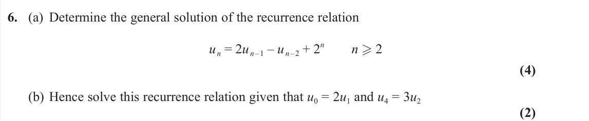 June 2022 Further Pure 2, question 6: (a) Determine the general solution of the recurrence relation u n = 2u n – 1 – u n – 2 + 2n n 2 (4) (b) Hence solve this recurrence relation given that u0 = 2