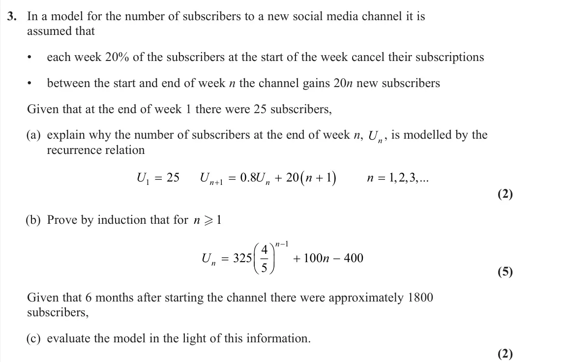 June 2023 Further Pure 2, question 3: In a model for the number of subscribers to a new social media channel it is assumed that • each week 20% of the subscribers at the start of the week cancel the