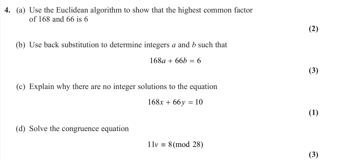 June 2023 Further Pure 2, question 4: (a) Use the Euclidean algorithm to show that the highest common factor of 168 and 66 is 6 (2) (b) Use back substitution to determine integers a and b such that 