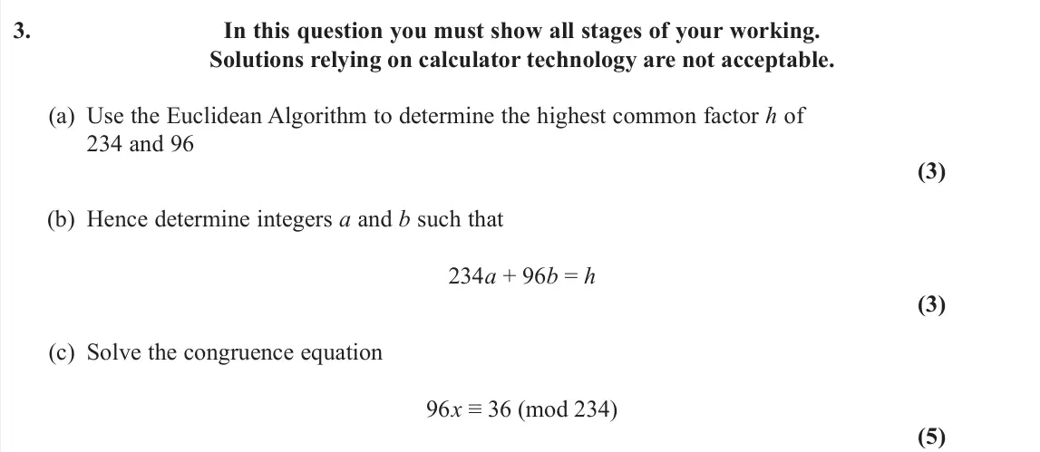 June 2024 Further Pure 2, question 3: In this question you must show all stages of your working. Solutions relying on calculator technology are not acceptable. (a) Use the Euclidean Algorithm to det