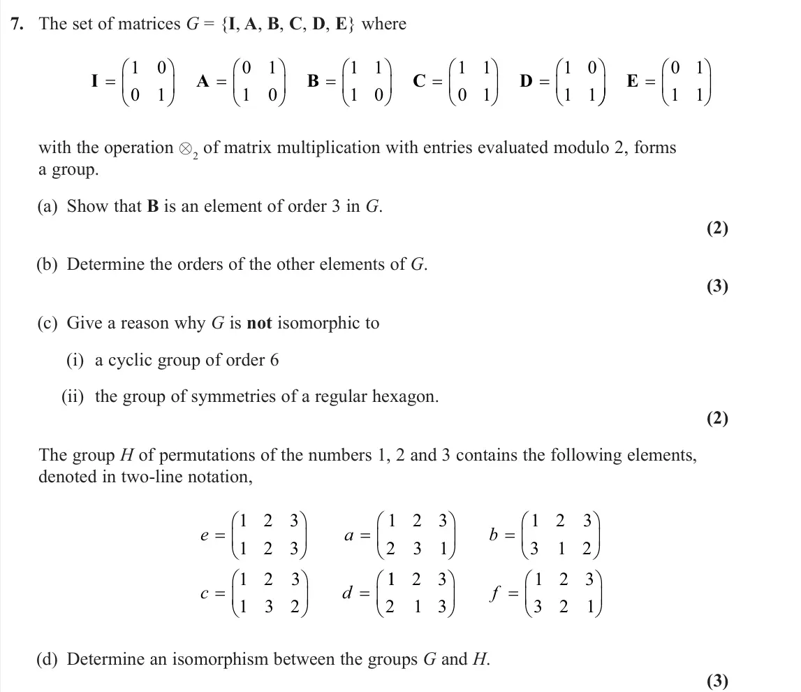 June 2024 Further Pure 2, question 7: The set of matrices G = {I, A, B, C, D, E} where I A B C D          1 0 0 1 0 1 1 0 1 1 1 0 1 1 0 1 1 0 1 1   E 0 1 1 1 with the operation Ä2 