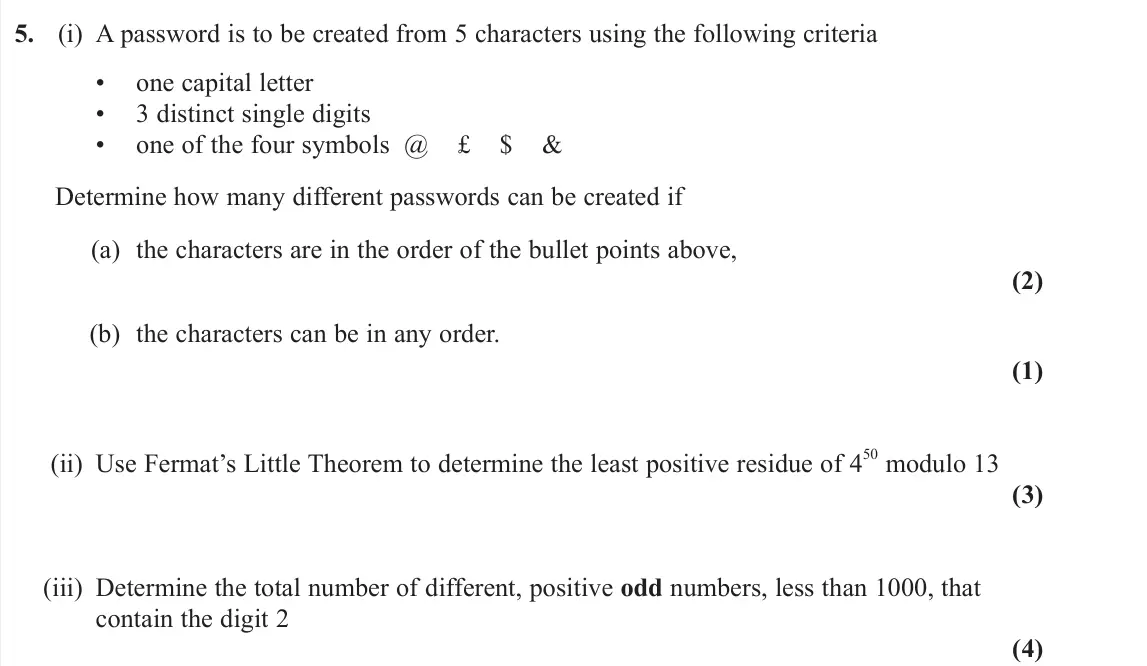 June 2025 Further Pure 2, question 5: (i) A password is to be created from 5 characters using the following criteria • one capital letter • 3 distinct single digits • one of the four symbols @ £ $ &