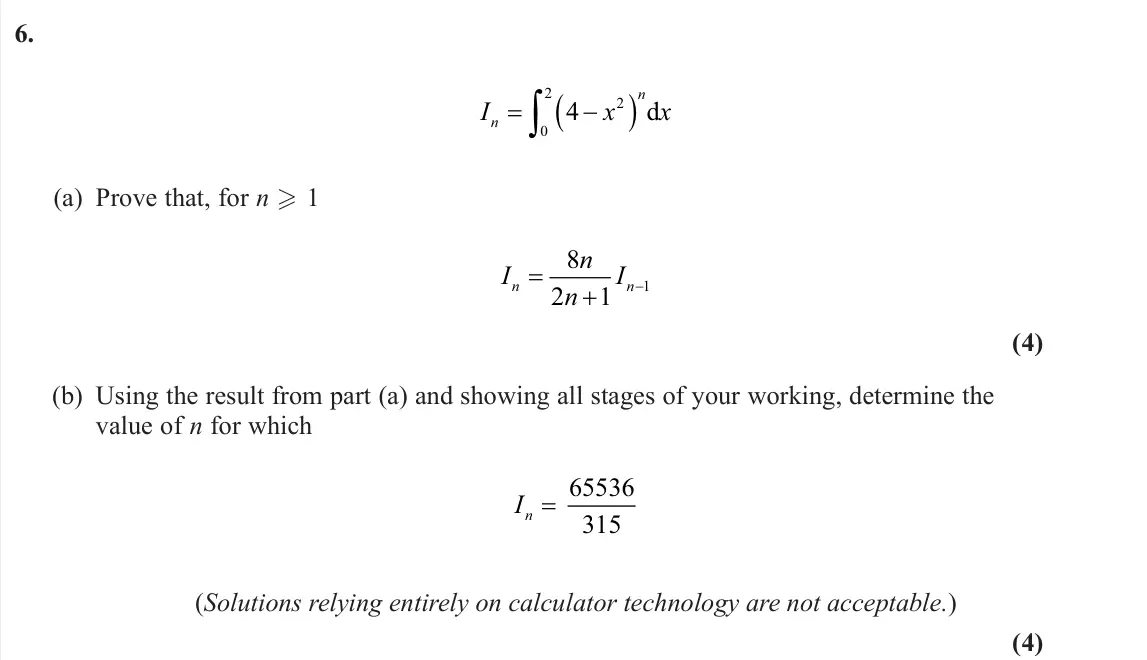 June 2025 Further Pure 2, question 6: I x x n n  4 2 0 2 d (a) Prove that, for n  1 I n n I n n 8 2 1 1 (4) (b) Using the result from part (a) and showing all stages of your working, determine the