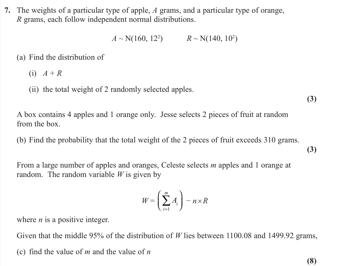 November 2021 Further Statistics 2, question 7: The weights of a particular type of apple, A grams, and a particular type of orange, R grams, each follow independent normal distributions. A ~ N(160, 122) R ~