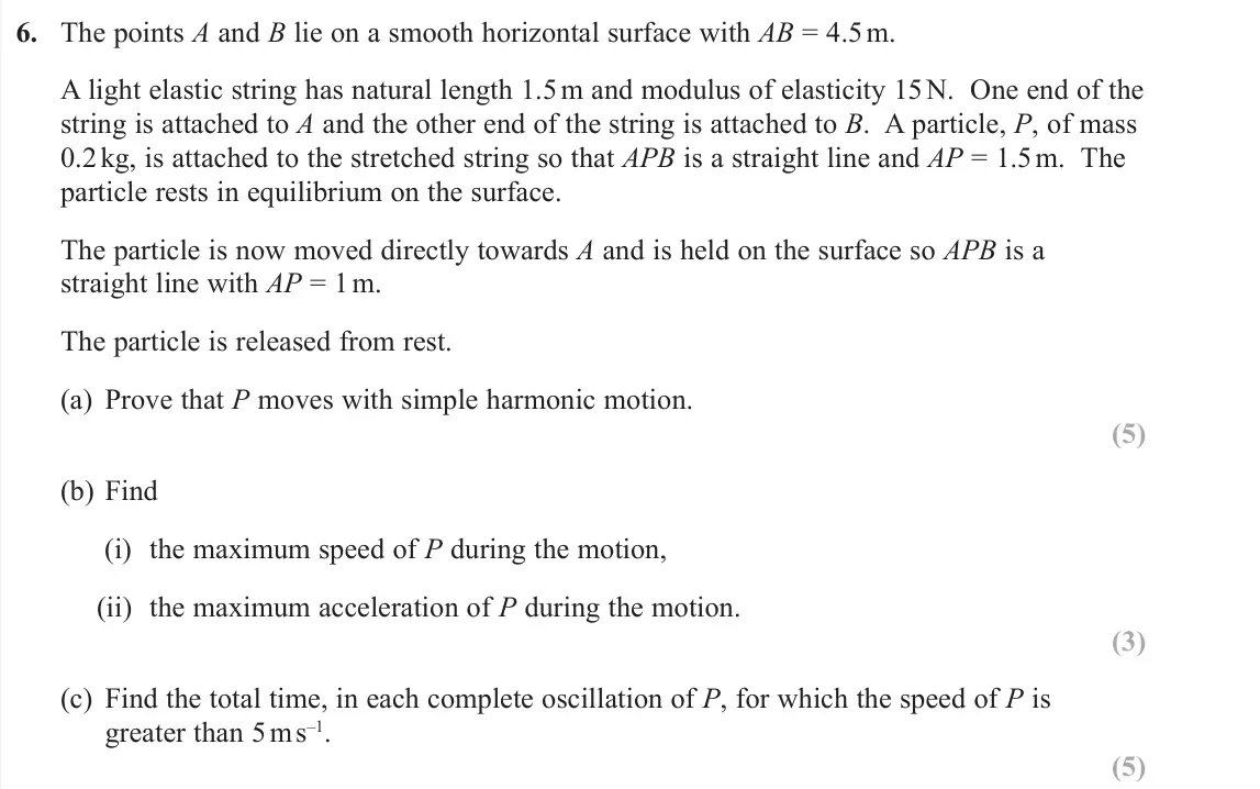 June 2019 Further Mechanics 2, question 6: The points A and B lie on a smooth horizontal surface with AB = 4.5 m. A light elastic string has natural length 1.5 m and modulus of elasticity 15 N. One end o