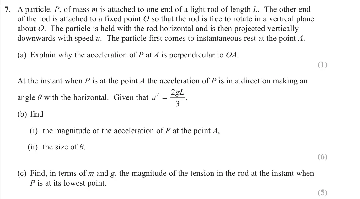 June 2019 Further Mechanics 2, question 7: A particle, P, of mass m is attached to one end of a light rod of length L. The other end of the rod is attached to a fixed point O so that the rod is free to r