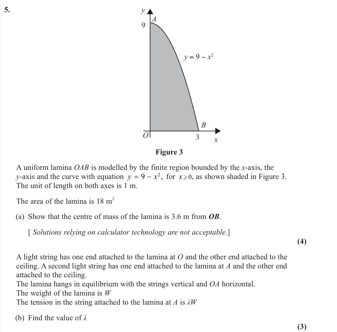 June 2023 Further Mechanics 2, question 5: 9 3 y = 9 − x2 A B O y x Figure 3 A uniform lamina OAB is modelled by the finite region bounded by the x-axis, the y-axis and the curve with equation y x 9 2, f