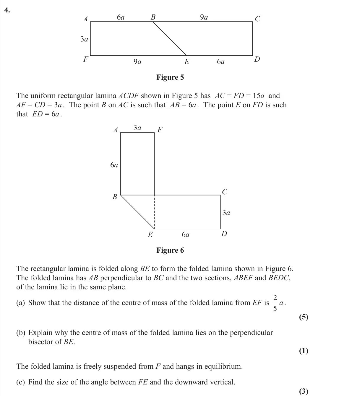 June 2025 Further Mechanics 2, question 4: A 6a B 9a C F 9a E 6a D 3a Figure 5 The uniform rectangular lamina ACDF shown in Figure 5 has AC = FD = 15a and AF = CD = 3a . The point B on AC is such that AB