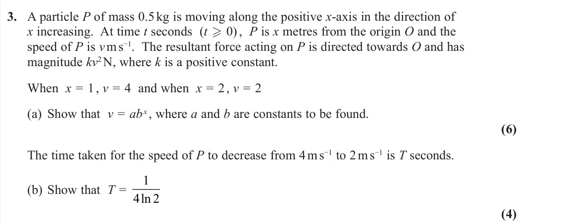 November 2020 Further Mechanics 2, question 3: A particle P of mass 0.5 kg is moving along the positive x-axis in the direction of x increasing. At time t seconds (t  0) , P is x metres from the origin O an