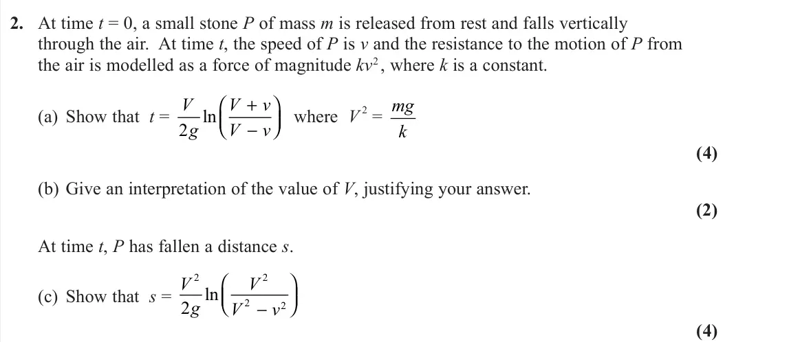 November 2021 Further Mechanics 2, question 2: At time t = 0, a small stone P of mass m is released from rest and falls vertically through the air. At time t, the speed of P is v and the resistance to the mo
